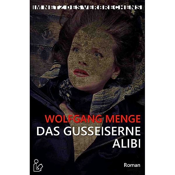 IM NETZ DES VERBRECHENS - DAS GUSSEISERNE ALIBI, Wolfgang Menge