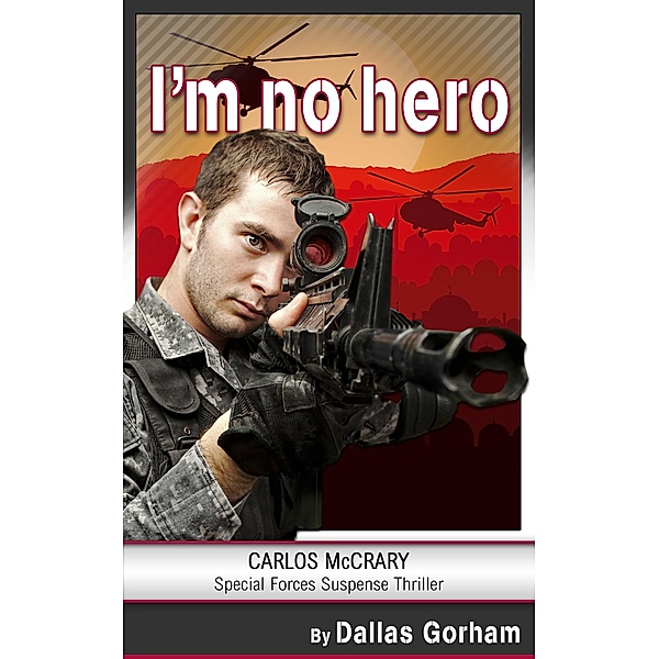 I'm No Hero: Green Berets Liberate a Village from the Taliban (A Carlos McCrary Special Forces Suspense Thriller, #1), Dallas Gorham