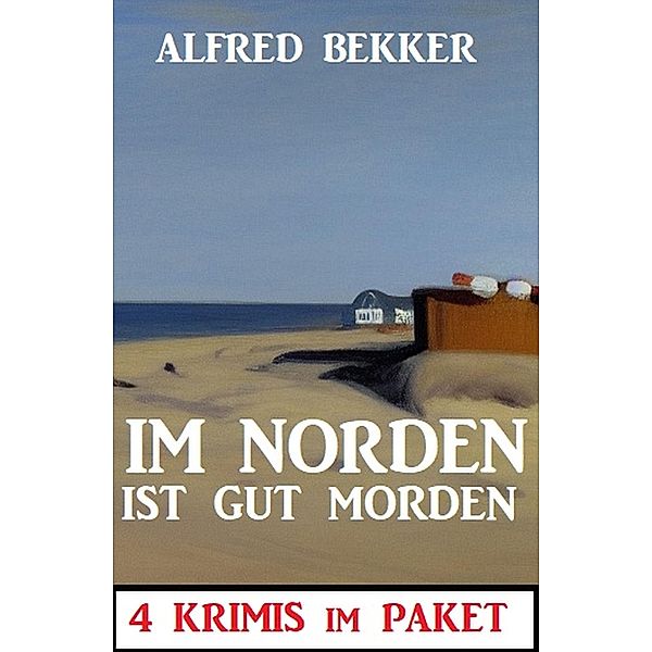 Im Norden ist gut Morden: 4 Krimis im Paket, Alfred Bekker