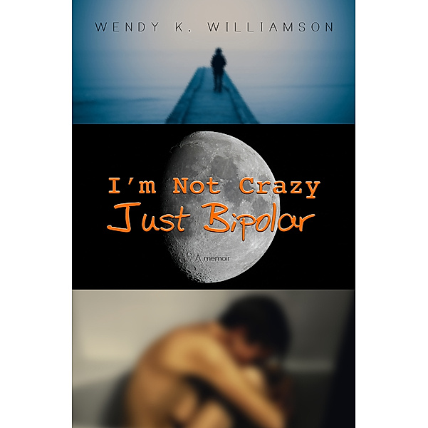 I'm Not Crazy Just Bipolar, Wendy K. Williamson