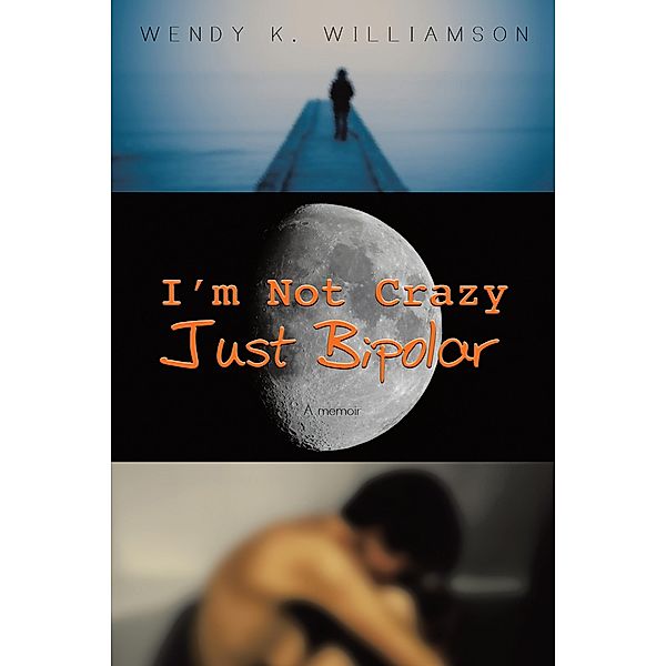 I'm Not Crazy Just Bipolar, Wendy K. Williamson