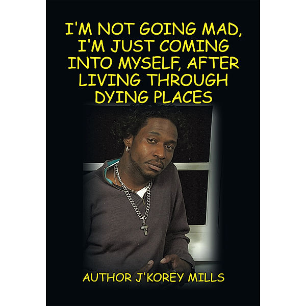 I'm Not Going Mad, I'm Just Coming into Myself, After Living Through Dying Places, Author J'Korey Mills
