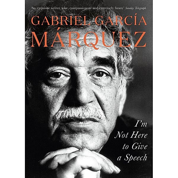 I'm Not Here to Give a Speech, Gabriel Garcia Marquez