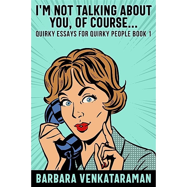 I'm Not Talking About You, Of Course... / Quirky Essays for Quirky People Bd.1, Barbara Venkataraman