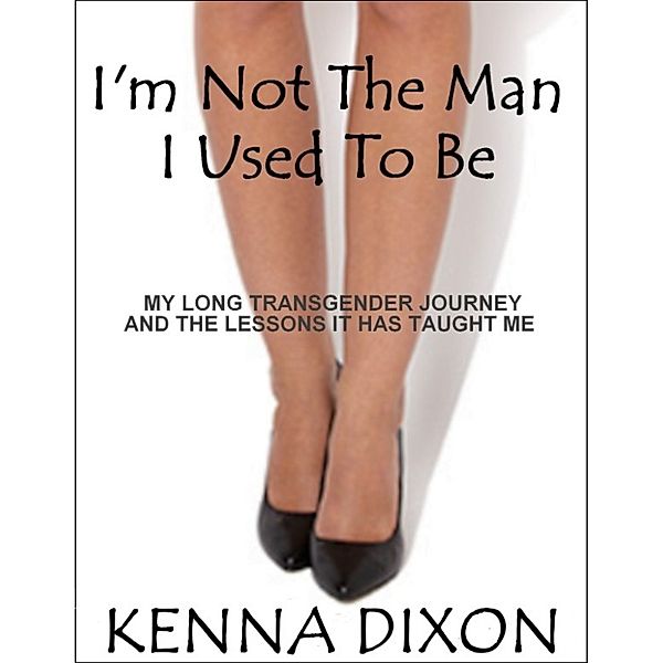 I'm Not The Man I Used To Be, Kenna Dixon