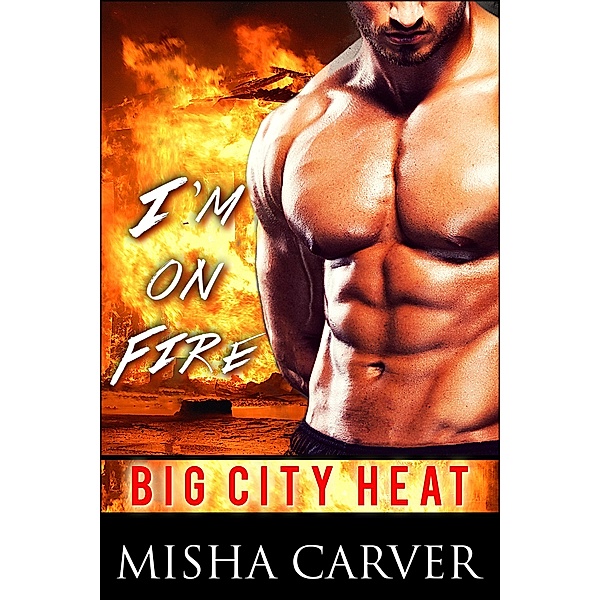 I'm on Fire (Big City Heat, #2) / Big City Heat, Misha Carver