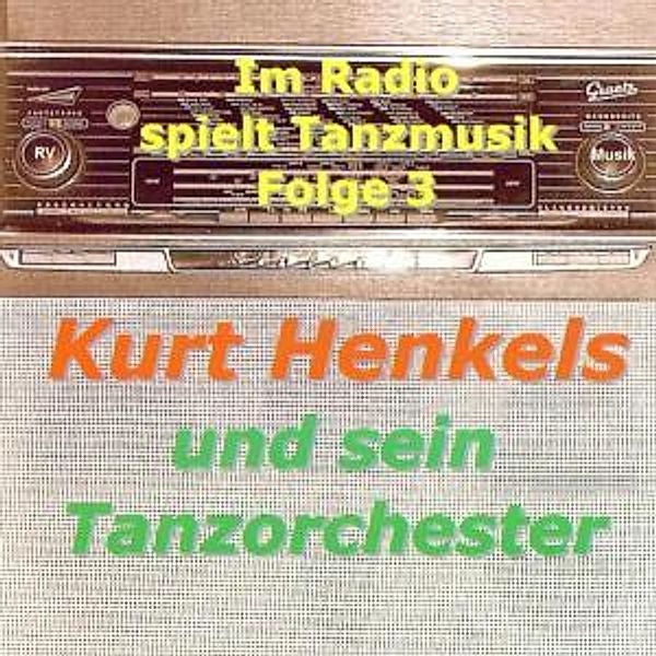 Im Radio Spielt Tanzmusik Vol3, Kurt & Tanzorchester Henkels