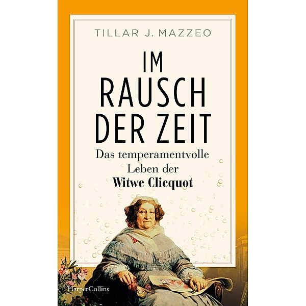 Im Rausch der Zeit. Das temperamentvolle Leben der Witwe Clicquot, Tilar Mazzeo