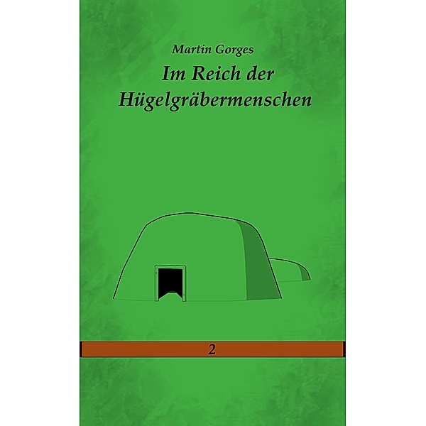 Im Reich der Hügelgräbermenschen / Tag, Nacht und Tod Bd.2, Martin Gorges