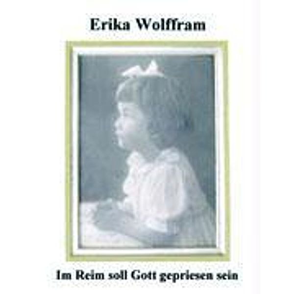 Im Reim soll Gott gepriesen sein, Erika Wolffram