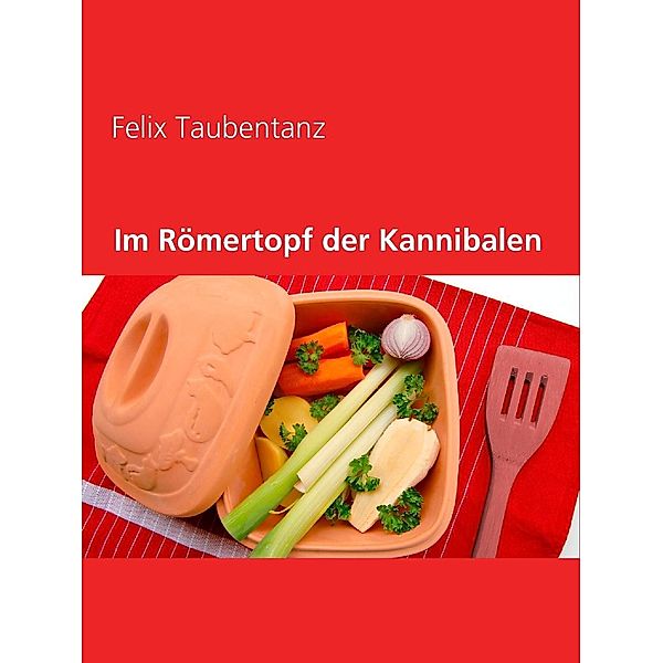 Im Römertopf der Kannibalen, Felix Taubentanz