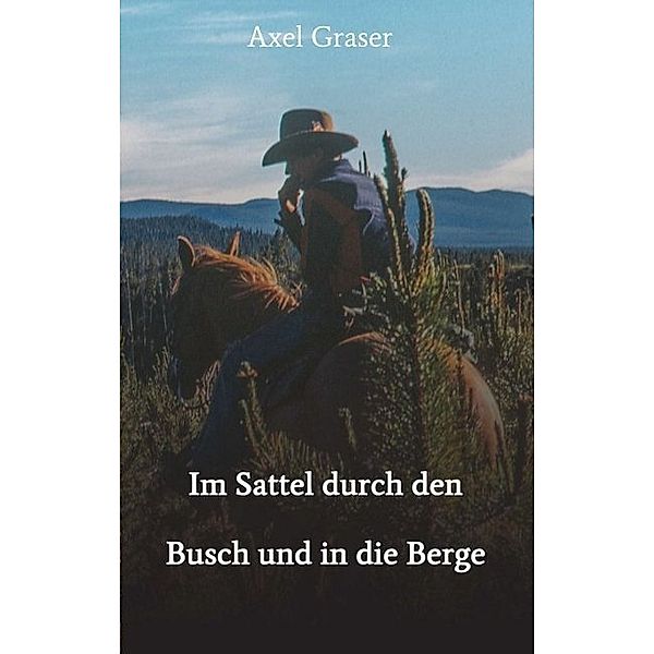 Im Sattel durch den Busch und in die Berge, Axel Graser