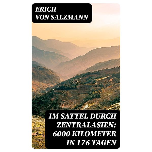 Im Sattel durch Zentralasien: 6000 Kilometer in 176 Tagen, Erich Von Salzmann