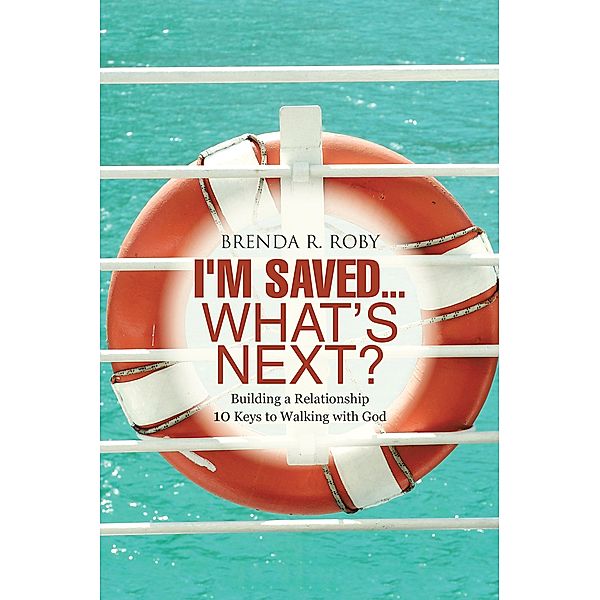 I'm Saved...What's Next?, Brenda R. Roby