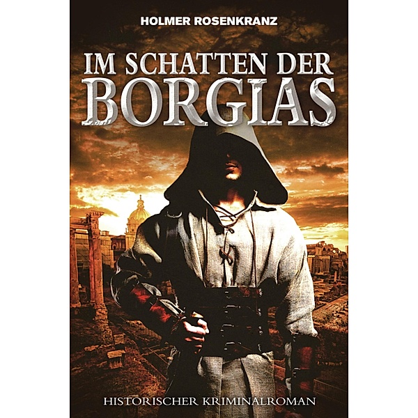 Im Schatten der Borgias - Ein mysteriöser Mordfall aus der Zeit der Renaissance, Holmer Rosenkranz