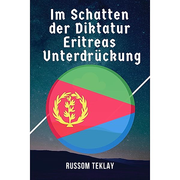 Im Schatten  der Diktatur  Eritreas  Unterdrückung, Russom Teklay