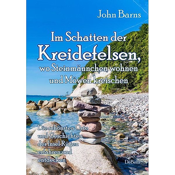 Im Schatten der Kreidefelsen, wo Steinmännchen wohnen und Möwen kreischen - Die schönsten Orte und Geschichten der Insel Rügen erfahren und entdecken, John Barns