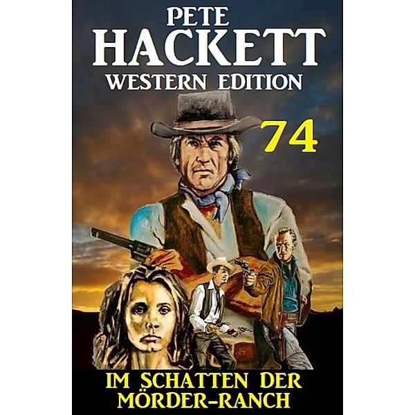 Im Schatten der Mörder-Ranch: Pete Hackett Western Edition 74, Pete Hackett