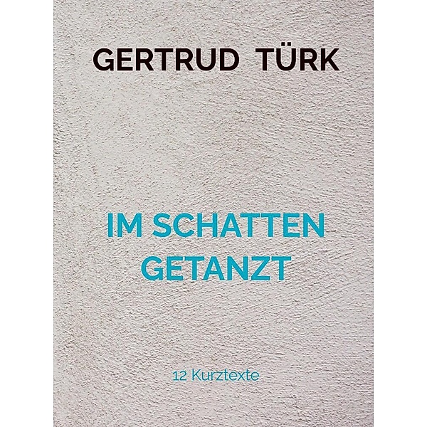 IM SCHATTEN GETANZT, Gertrud Türk
