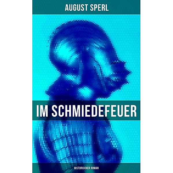 Im Schmiedefeuer - Historischer Roman, August Sperl