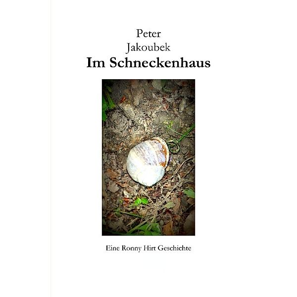 Im Schneckenhaus - Eine Ronny Hirt Geschichte, Peter Jakoubek