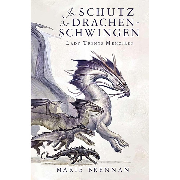 Im Schutz der Drachenschwingen / Lady Trents Memoiren Bd.5, Marie Brennan