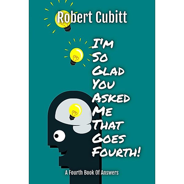 I'm So Glad You Asked Me That Goes Fourth (IMSGYAMT, #4) / IMSGYAMT, Robert Cubitt