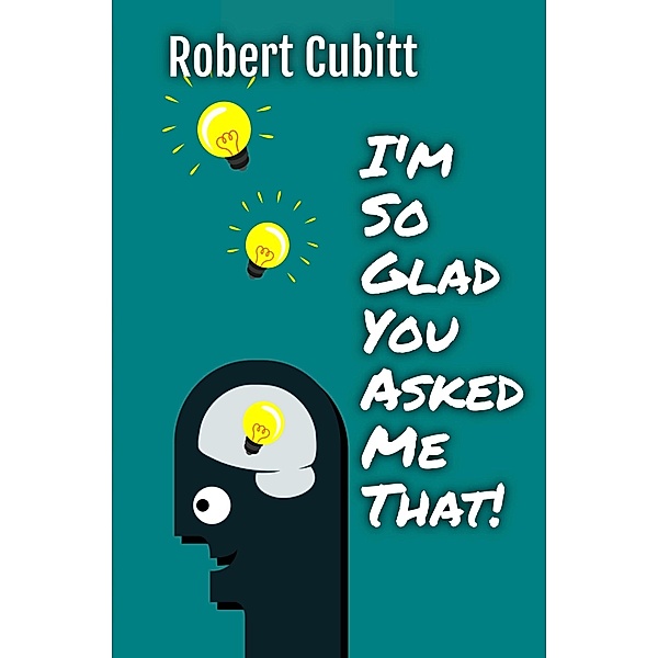 I'm So Glad You Asked Me That (IMSGYAMT, #1) / IMSGYAMT, Robert Cubitt
