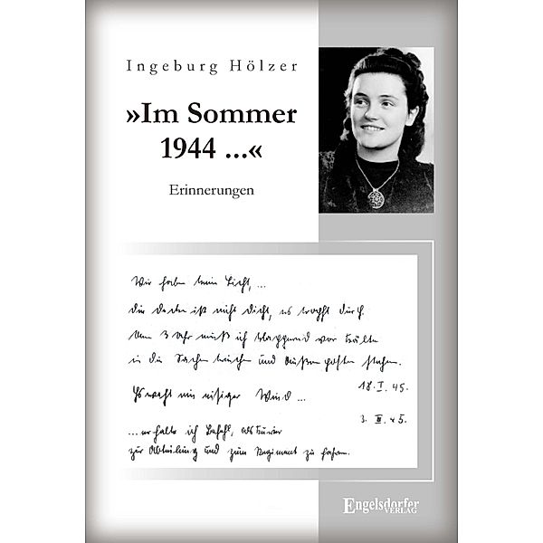 »Im Sommer 1944 war ich gerade 20 Jahre alt ...«. Aus dem Tagebuch einer jungen Frau, Ingeburg Hölzer