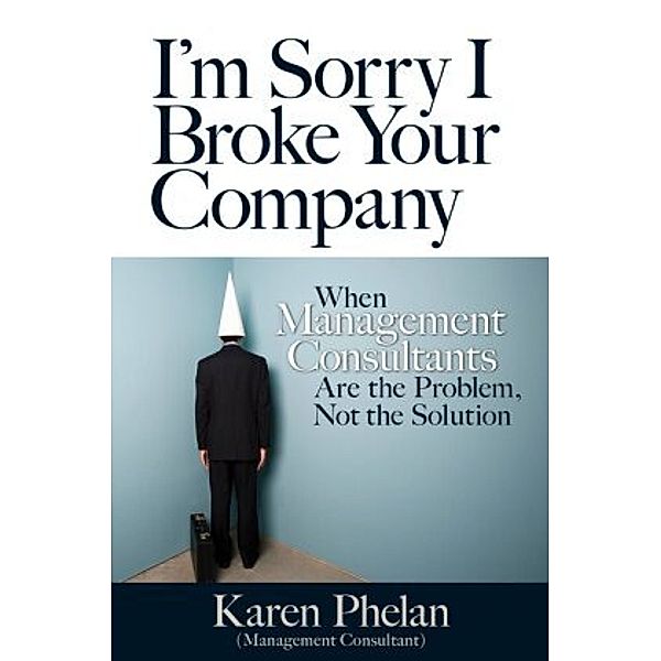 I'm Sorry I Broke Your Company, Karen Phelan