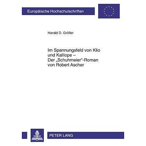 Im Spannungsfeld von Klio und Kalliope - Der SchuhmeierRoman von Robert Ascher, Harald D. Groller