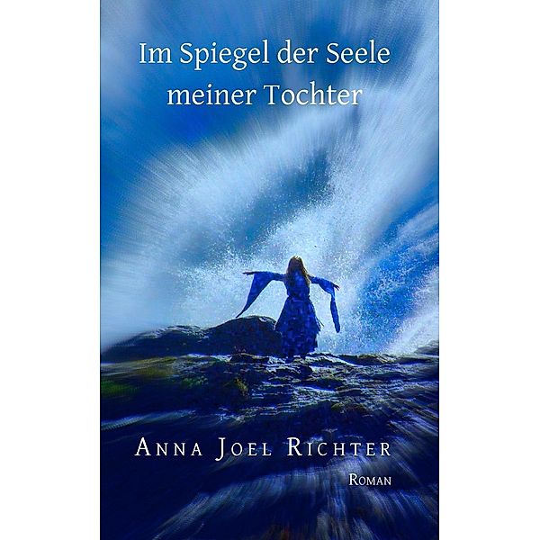 Im Spiegel der Seele meiner Tochter, Anna Joel Richter