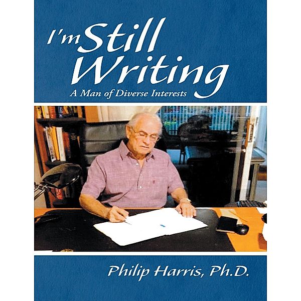 I'm Still Writing: A Man of Diverse Interests, Ph. D. Harris