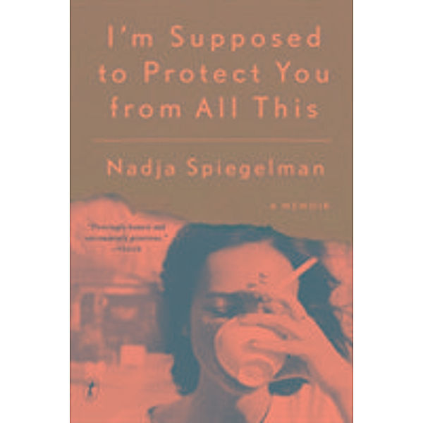 I'm Supposed To Protect You From All This, Nadja Spiegelman
