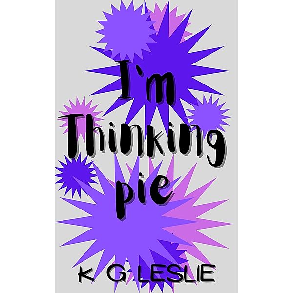 I'm Thinking Pie, K G Leslie