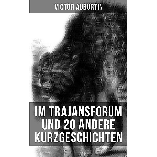Im Trajansforum und 20 andere Kurzgeschichten, Victor Auburtin