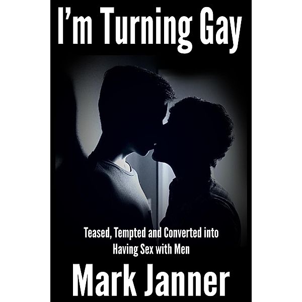 I'm Turning Gay: Teased, Tempted and Converted into Having Sex with Men, Mark Janner