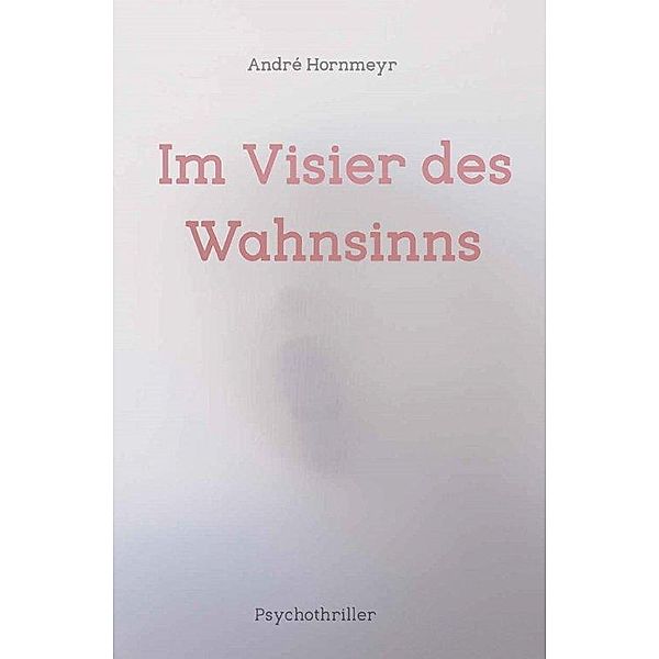 Im Visier des Wahnsinns, André Hornmeyr