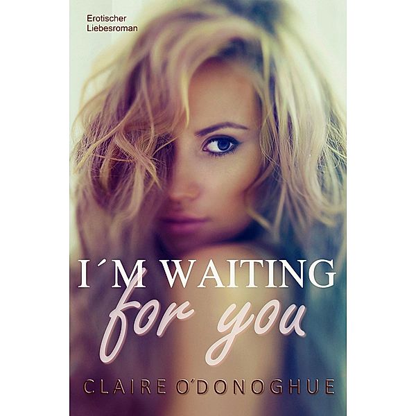 I´M WAITING for you (Erotischer Liebesroman), Claire O'Donoghue