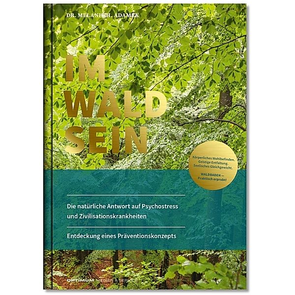 IM-WALD-SEIN / IM-WALD-SEIN. Die natürliche Antwort auf Psychostress und Zivilisationskrankheiten. Entdeckung eines Präventionskonzepts, Melanie H. Adamek