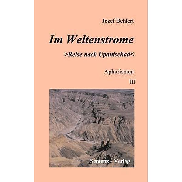 Im Weltenstrome >Reise nach Upanischad< Aphorismen III, Josef Behlert