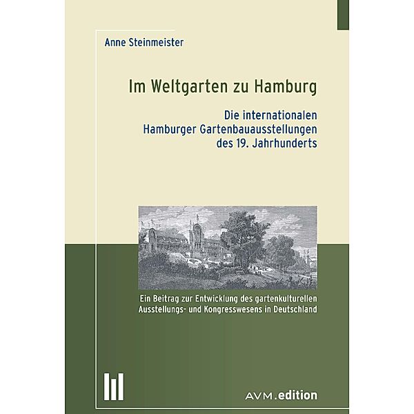 Im Weltgarten zu Hamburg. Die internationalen Hamburger Gartenbauausstellungen des 19. Jahrhunderts, Anne Steinmeister