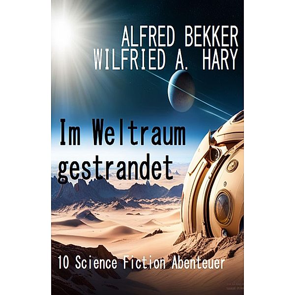 Im Weltraum gestrandet: 10 Science Fiction Abenteuer, Alfred Bekker, Wilfried A. Hary