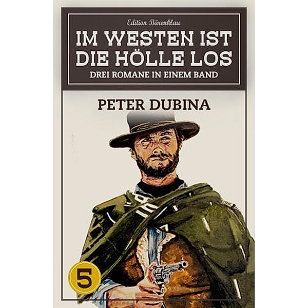 Im Westen ist die Hölle los Band 5 - 3 Romane in einem Band, Peter Dubina