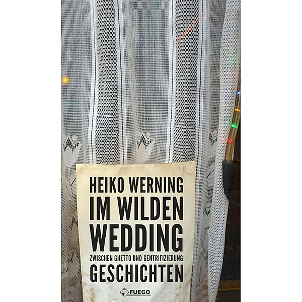 Im wilden Wedding: Zwischen Ghetto und Gentrifizierung, Heiko Werning