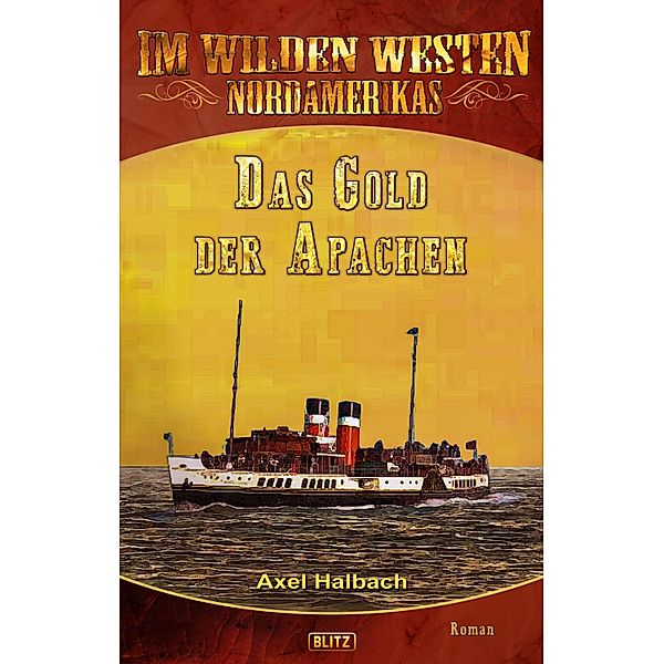 Im wilden Westen Nordamerikas 16: Das Gold der Apachen / Im wilden Westen Nordamerikas Bd.16, Axel Halbach