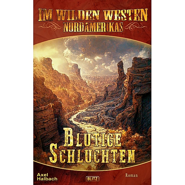 Im wilden Westen Nordamerikas 19: Blutige Schluchten / Im wilden Westen Nordamerikas Bd.19, Axel Halbach