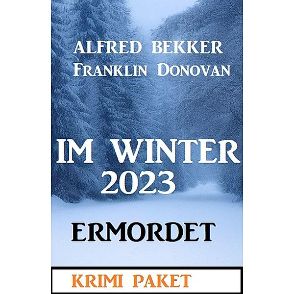 Im Winter 2023 ermordet: Krimi Paket, Alfred Bekker