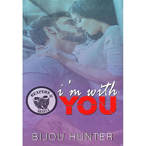 I'm With You (Reapers MC: Shasta Chapter, #1) / Reapers MC: Shasta Chapter, Bijou Hunter