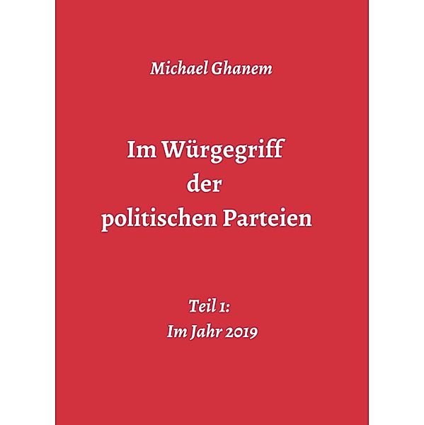 Im Würgegriff der politischen Parteien / Im Würgegriff  Bd.3, Michael Ghanem